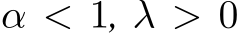 α < 1, λ > 0