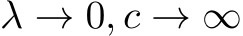  λ → 0, c → ∞