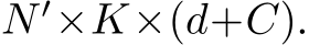  N ′×K×(d+C).