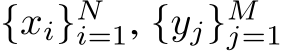  {xi}Ni=1, {yj}Mj=1