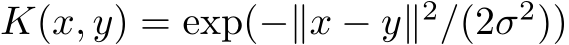 K(x, y) = exp(−∥x − y∥2/(2σ2))