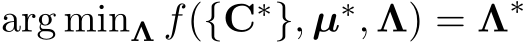 arg minΛ f({C∗}, µ∗, Λ) = Λ∗