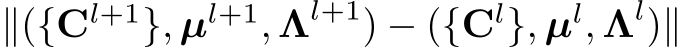 ∥({Cl+1}, µl+1, Λl+1) − ({Cl}, µl, Λl)∥