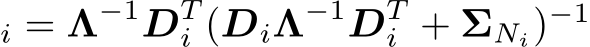 i = Λ−1DTi (DiΛ−1DTi + ΣNi)−1