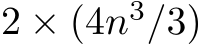 2 × (4n3/3)