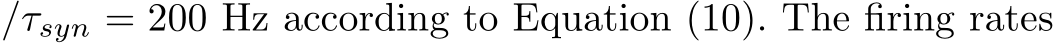 /τsyn = 200 Hz according to Equation (10). The firing rates