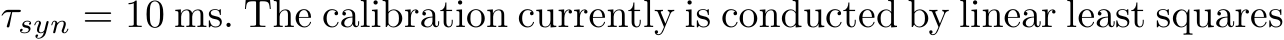  τsyn = 10 ms. The calibration currently is conducted by linear least squares