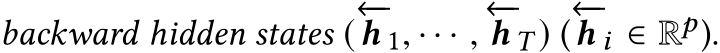  backward hidden states (←−h 1, · · · , ←−h T ) (←−h i ∈ Rp).