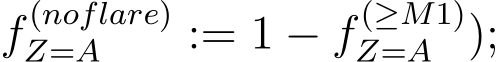  f (noflare)Z=A := 1 − f (≥M1)Z=A );