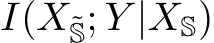  I(X˜S; Y |XS)