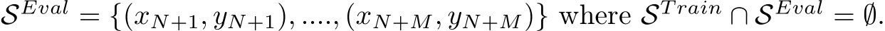 SEval = {(xN+1, yN+1), ...., (xN+M, yN+M)} where ST rain ∩ SEval = ∅.