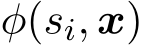  φ(si, x)