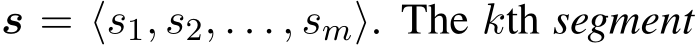  s = ⟨s1, s2, . . . , sm⟩. The kth segment