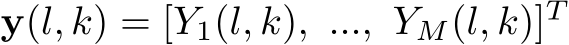  y(l, k) = [Y1(l, k), ..., YM(l, k)]T