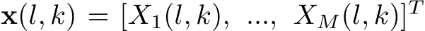  x(l, k) = [X1(l, k), ..., XM(l, k)]T