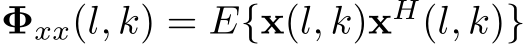  Φxx(l, k) = E{x(l, k)xH(l, k)}
