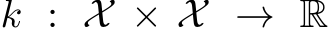  k : X × X → R