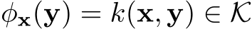 φx(y) = k(x, y) ∈ K