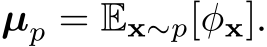  µp = Ex∼p[φx].