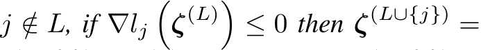  j /∈ L, if ∇lj�ζ(L)�≤ 0 then ζ(L∪{j}) =