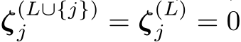  ζ(L∪{j})j = ζ(L)j = 0