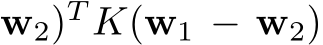 w2)T K(w1 − w2)