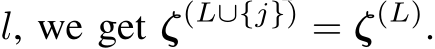  l, we get ζ(L∪{j}) = ζ(L).