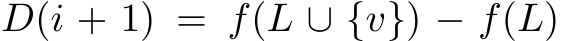  D(i + 1) = f(L ∪ {v}) − f(L)