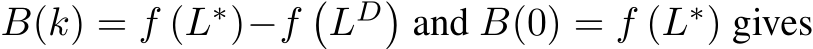  B(k) = f (L∗)−f�LD�and B(0) = f (L∗) gives