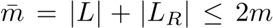  ¯m = |L| + |LR| ≤ 2m