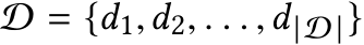  D = {d1,d2, . . . ,d|D |}