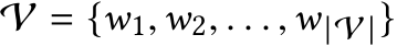  V = {w1,w2, . . . ,w |V |}