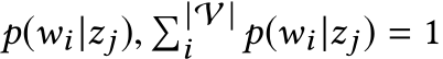  p(wi |zj), �|V |i p(wi |zj) = 1