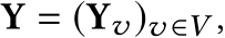  Y = (Yv)v ∈V ,
