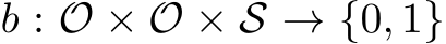  b : O × O × S → {0, 1}