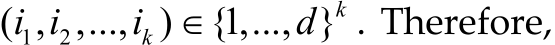 1 2( , ,..., ) {1,..., }kki i i d . Therefore,