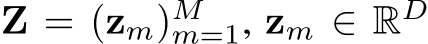  Z = (zm)Mm=1, zm ∈ RD