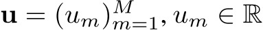  u = (um)Mm=1, um ∈ R