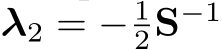  λ2 = − 12S−1