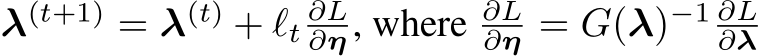  λ(t+1) = λ(t) + ℓt ∂L∂η , where ∂L∂η = G(λ)−1 ∂L∂λ 