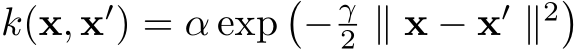  k(x, x′) = α exp�− γ2 ∥ x − x′ ∥2�