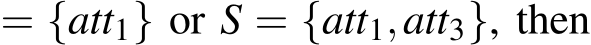  = {att1} or S = {att1,att3}, then