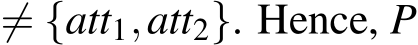  ̸= {att1,att2}. Hence, P