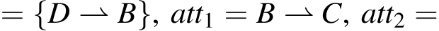  = {D ⇀ B}, att1 = B ⇀ C, att2 =