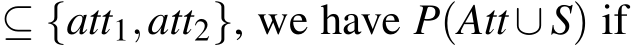  ⊆ {att1,att2}, we have P(Att∪ S) if