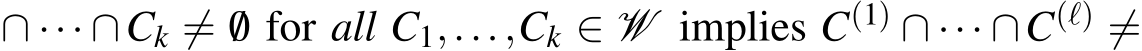  ∩ ··· ∩Ck ̸= /0 for all C1,...,Ck ∈ W implies C(1) ∩ ··· ∩C(ℓ) ̸=