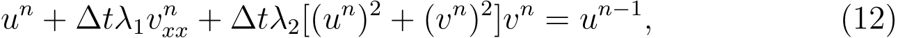 un + ∆tλ1vnxx + ∆tλ2[(un)2 + (vn)2]vn = un−1, (12)