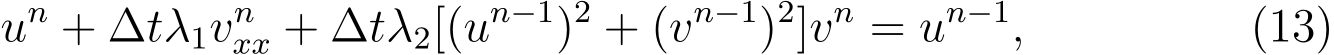 un + ∆tλ1vnxx + ∆tλ2[(un−1)2 + (vn−1)2]vn = un−1, (13)
