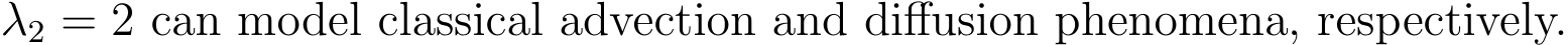 λ2 = 2 can model classical advection and diffusion phenomena, respectively.