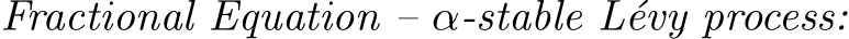  Fractional Equation – α-stable L´evy process: